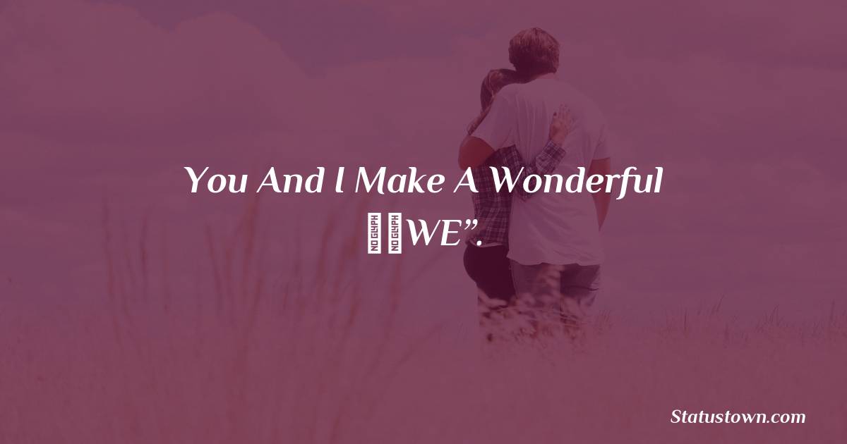 You and I make a wonderful “WE”. - Short Love status