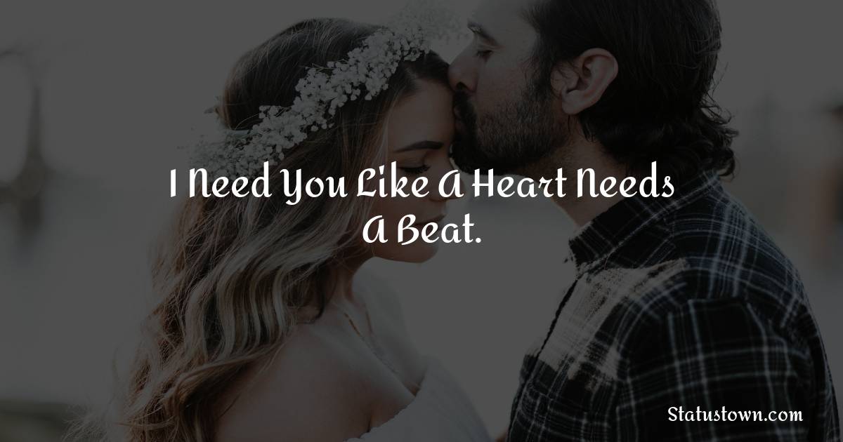 I need you like a heart needs a beat. - Short Love status