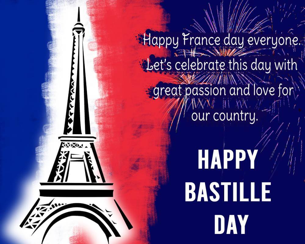 Happy France day everyone. Let’s celebrate this day with great passion and love for our country. - Bastille Day Messages