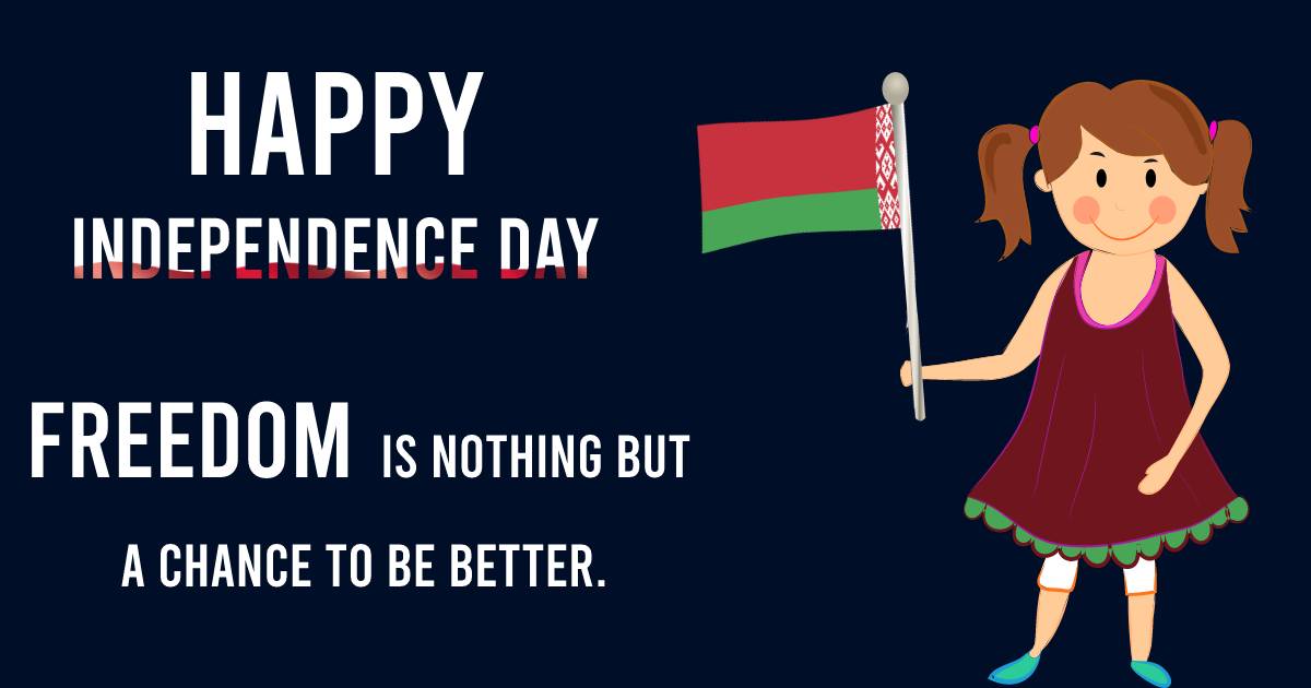 Freedom is nothing but a chance to be better.  Happy Belarus Independence Day. - Belarus Independence Day Messages