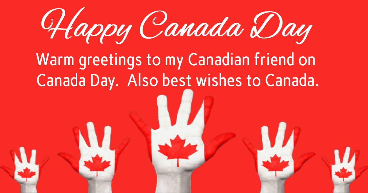 Warm greetings to my Canadian friend on Canada Day. Also, best wishes to Canada. - Canada Day Messages