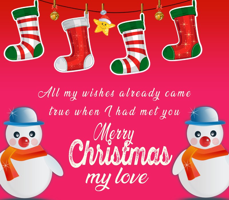 All my wishes already came true when I had met you! Merry Christmas my love! - Christmas Wishes for Boyfriend
