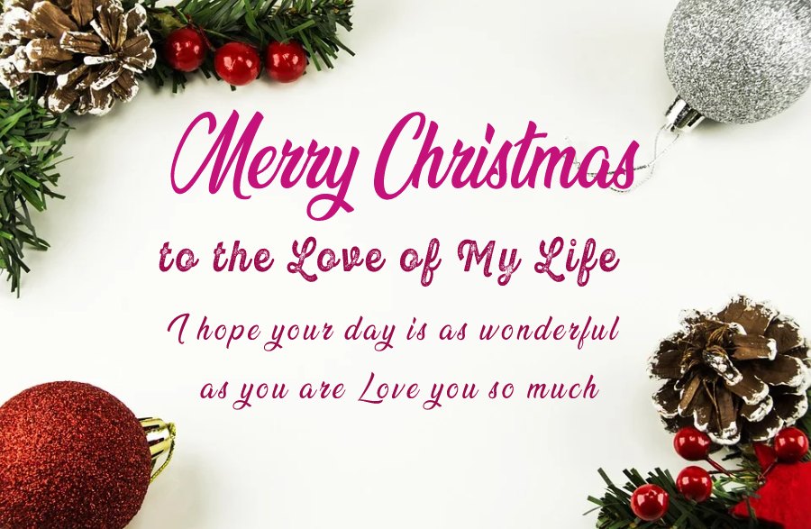 Merry Christmas to the Love of My Life! I hope your day is as wonderful as you are. Love you so much! - Christmas Wishes for Boyfriend