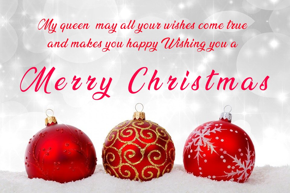 My queen, may all your wishes come true and makes you happy. Wishing you a wonderful Christmas. - Christmas Wishes for Girlfriend wishes, messages, and status