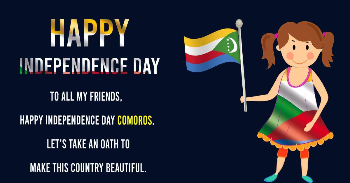 To all my friends, Happy Independence Day Comoros. Let’s take an oath to make this country beautiful. - Comoros Independence Day Messages wishes, messages, and status