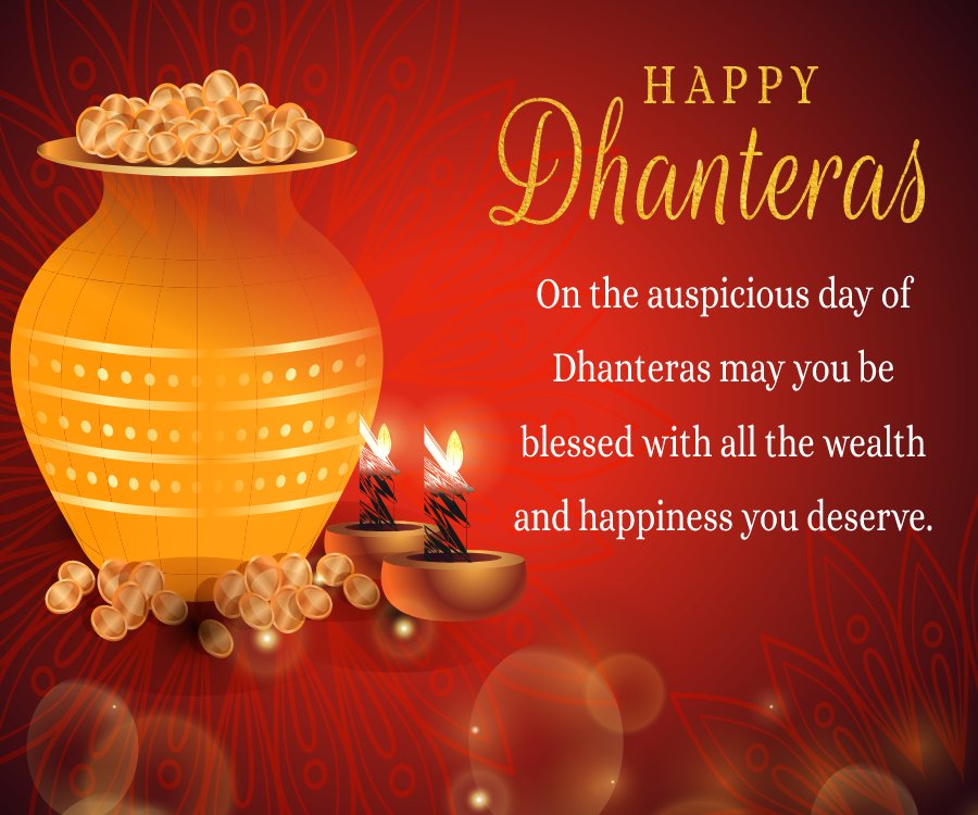 On the auspicious day of Dhanteras, may you be blessed with all the wealth and happiness you deserve. - Dhanteras Status wishes, messages, and status