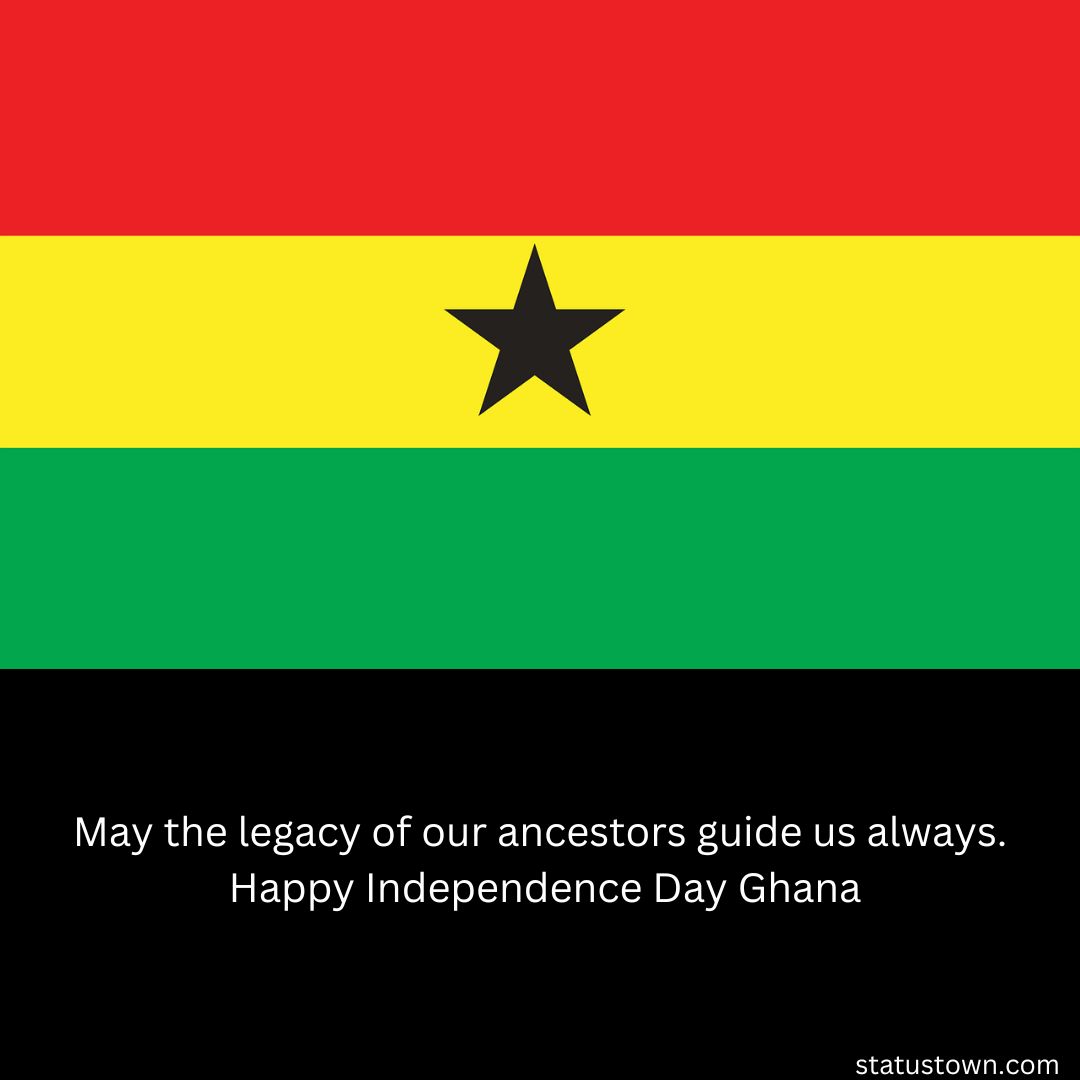 May the legacy of our ancestors guide us always. Happy Independence Day, Ghana