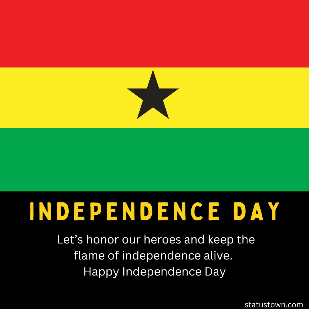 Let’s honor our heroes and keep the flame of independence alive. Happy Independence Day