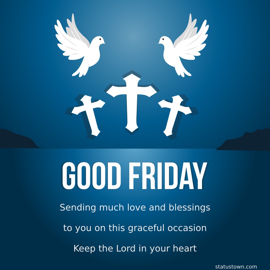 Sending much love and blessings to you on this graceful occasion. Keep the Lord in your heart. - Good Friday Wishes wishes, messages, and status
