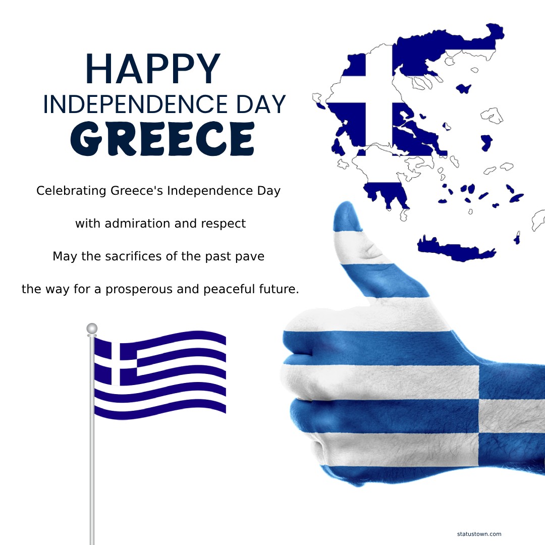 Celebrating Greece's Independence Day with admiration and respect. May the sacrifices of the past pave the way for a prosperous and peaceful future. - Greece Independence Day Wishes wishes, messages, and status