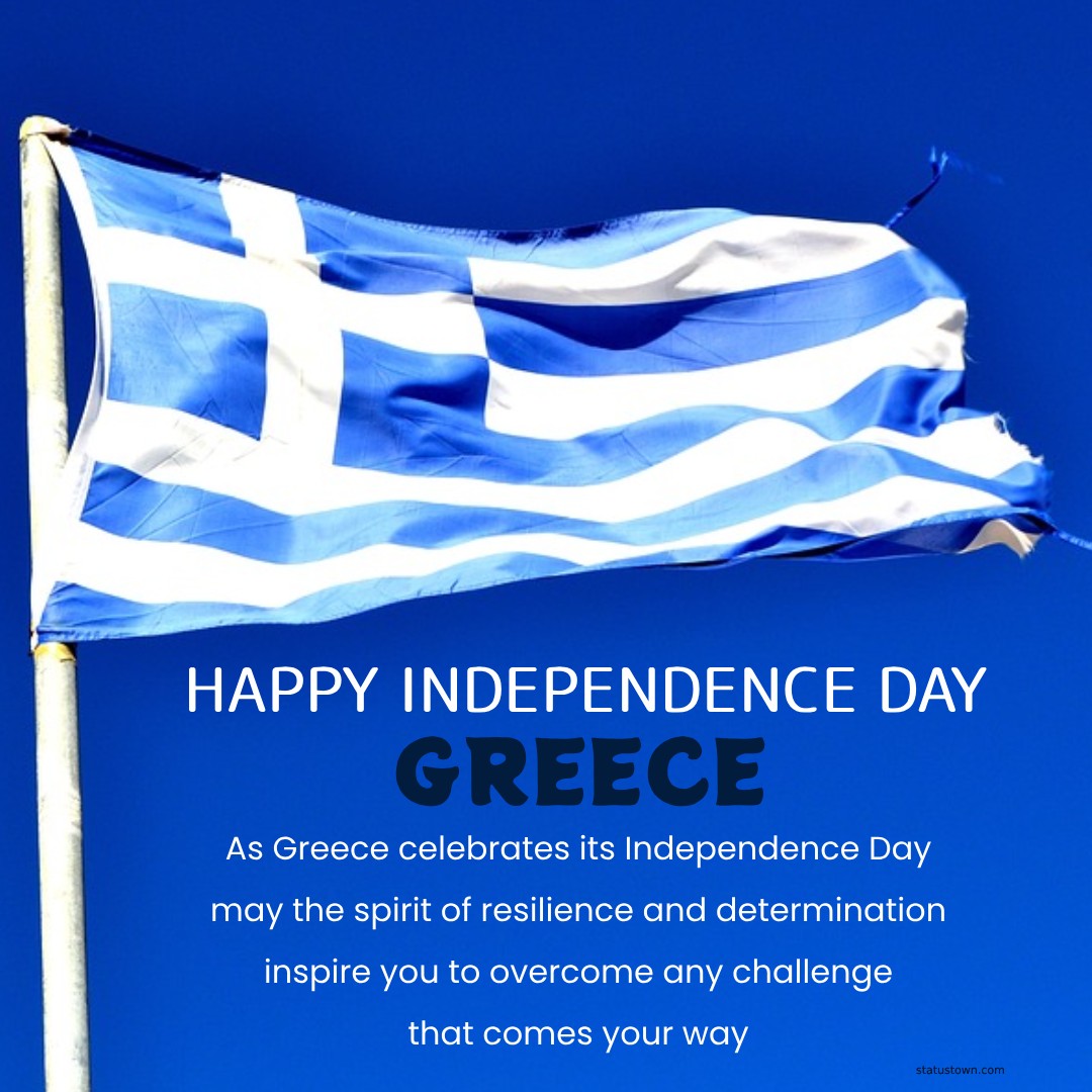 As Greece celebrates its Independence Day, may the spirit of resilience and determination inspire you to overcome any challenge that comes your way. - Greece Independence Day Wishes wishes, messages, and status