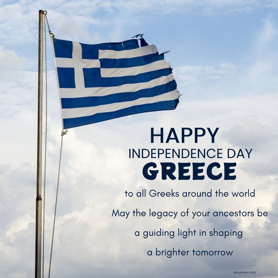 Happy Independence Day to all Greeks around the world! May the legacy of your ancestors be a guiding light in shaping a brighter tomorrow. - Greece Independence Day Wishes wishes, messages, and status