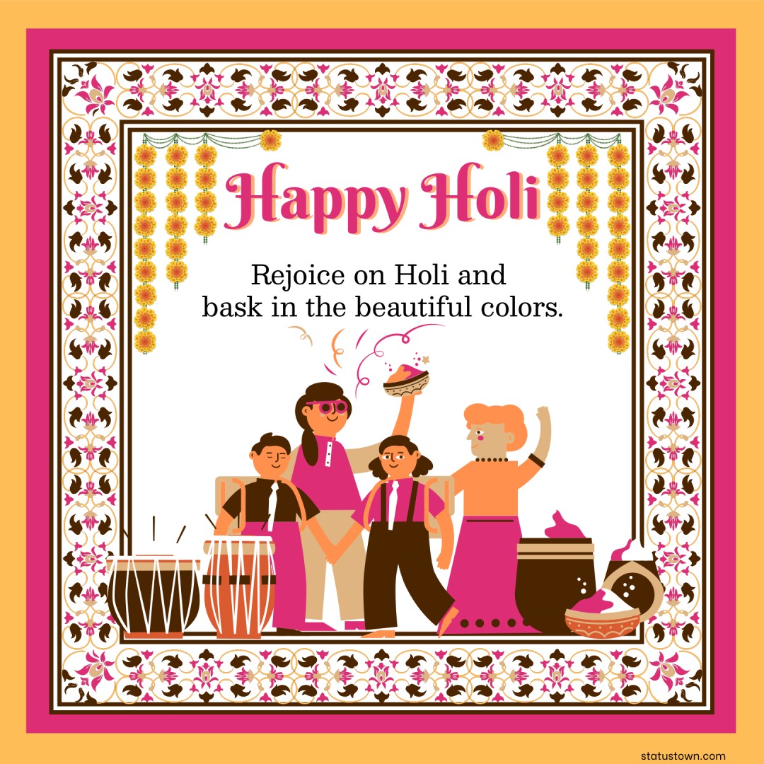 Rejoice on Holi and bask in the beautiful colors. - Holi Wishes wishes, messages, and status
