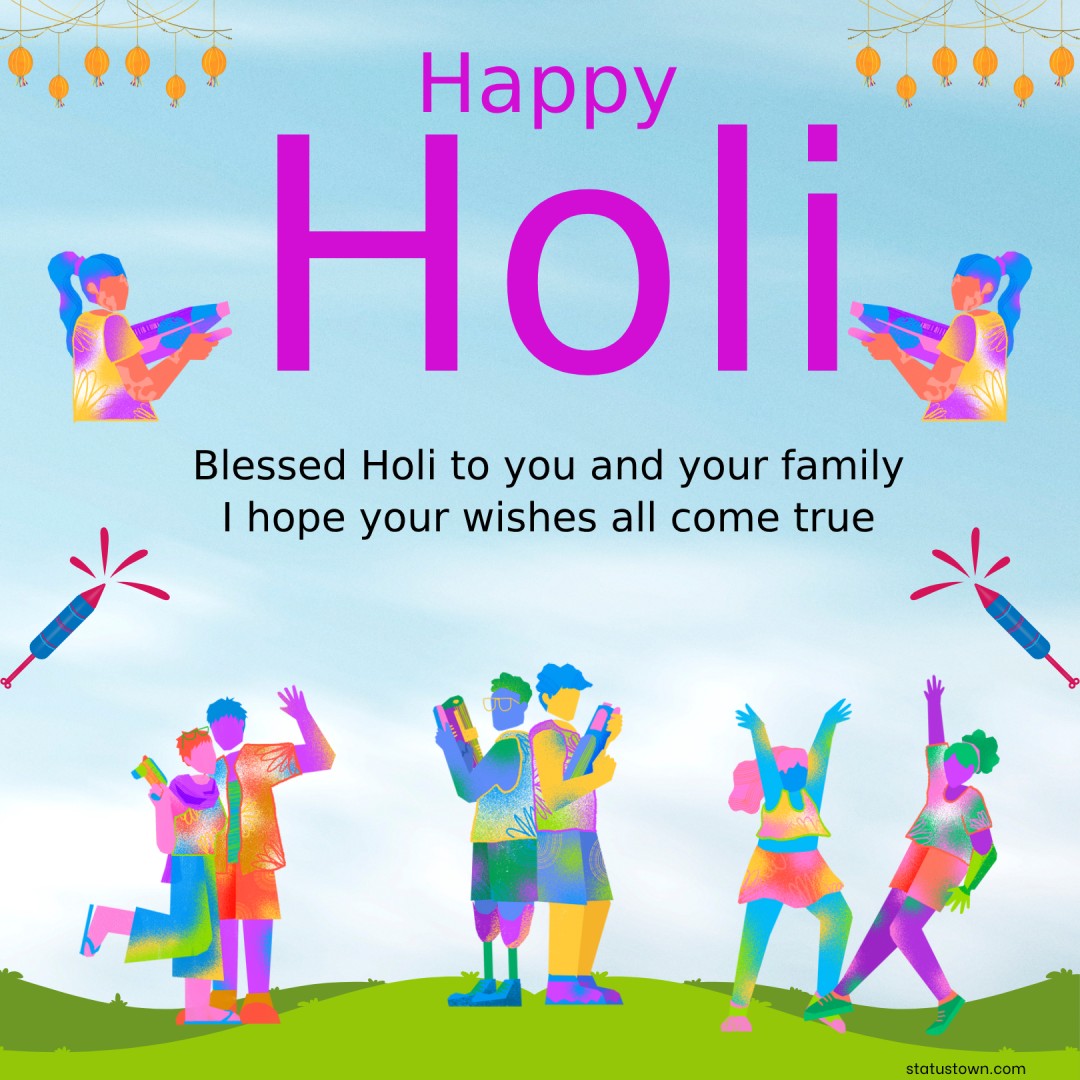 Blessed Holi to you and your family!  I hope your wishes all come true. - Holi Wishes wishes, messages, and status
