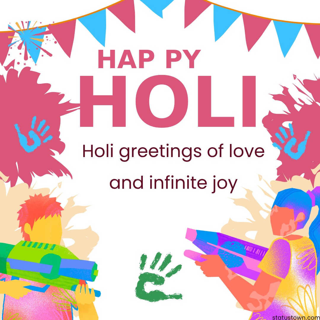 Holi greetings of love and infinite joy! - Holi Wishes wishes, messages, and status