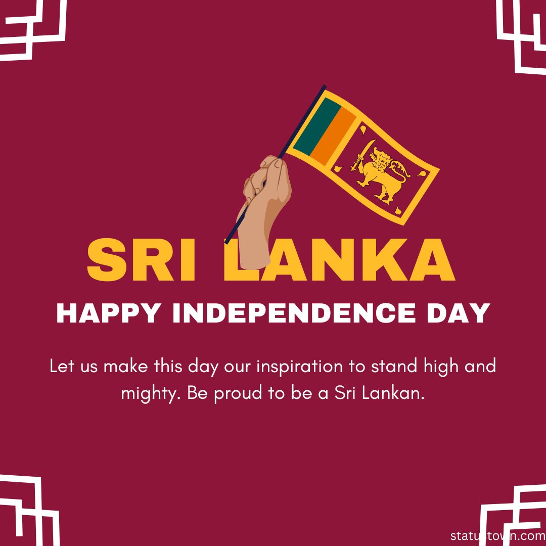 Let us make this day our inspiration to stand high and mighty. Be proud to be a Sri Lankan.