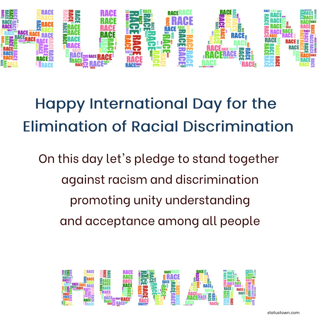On this day let's pledge to stand together against racism and discrimination, promoting unity, understanding, and acceptance among all people. - International Day for the Elimination of Racial Discrimination wishes, messages, and status