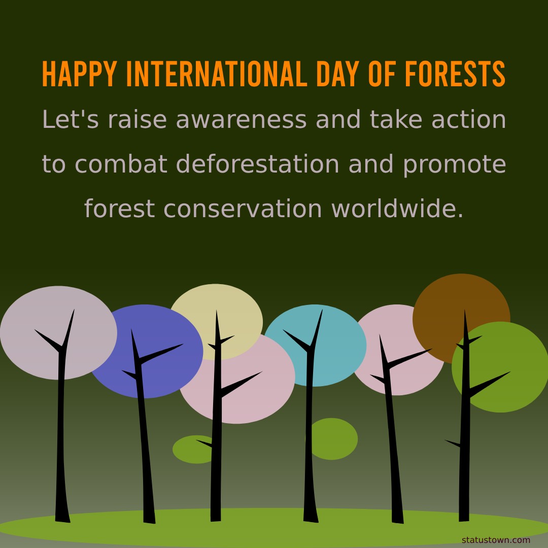 Happy International Day of Forests! Let's raise awareness and take action to combat deforestation and promote forest conservation worldwide. - International Day of Forests Wishes wishes, messages, and status
