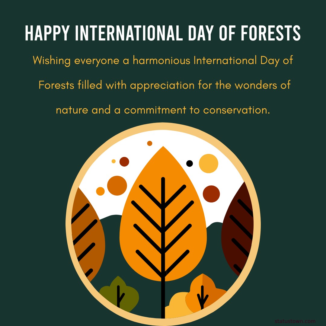 Wishing everyone a harmonious International Day of Forests filled with appreciation for the wonders of nature and a commitment to conservation. - International Day of Forests Wishes wishes, messages, and status