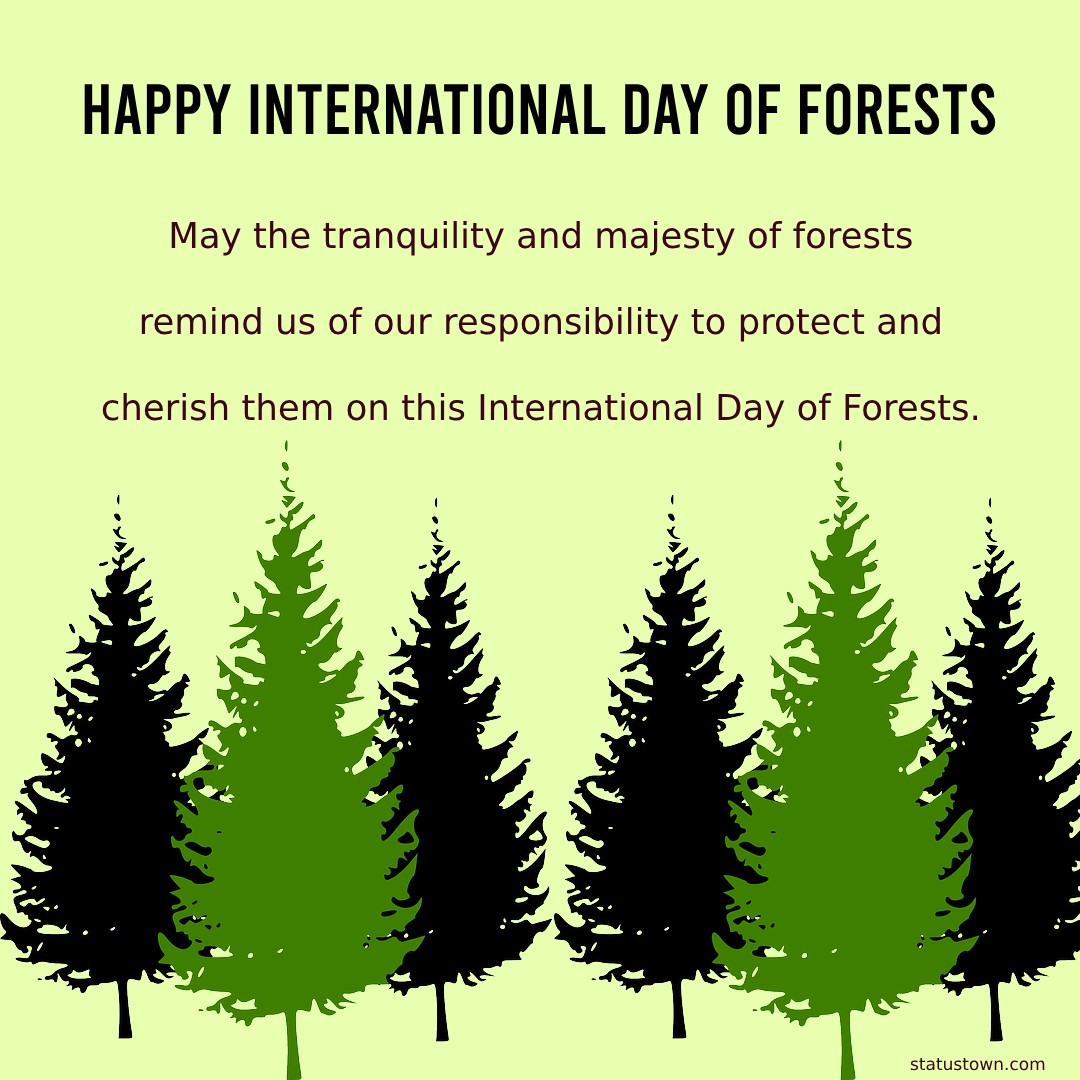 May the tranquility and majesty of forests remind us of our responsibility to protect and cherish them on this International Day of Forests. - International Day of Forests Wishes wishes, messages, and status