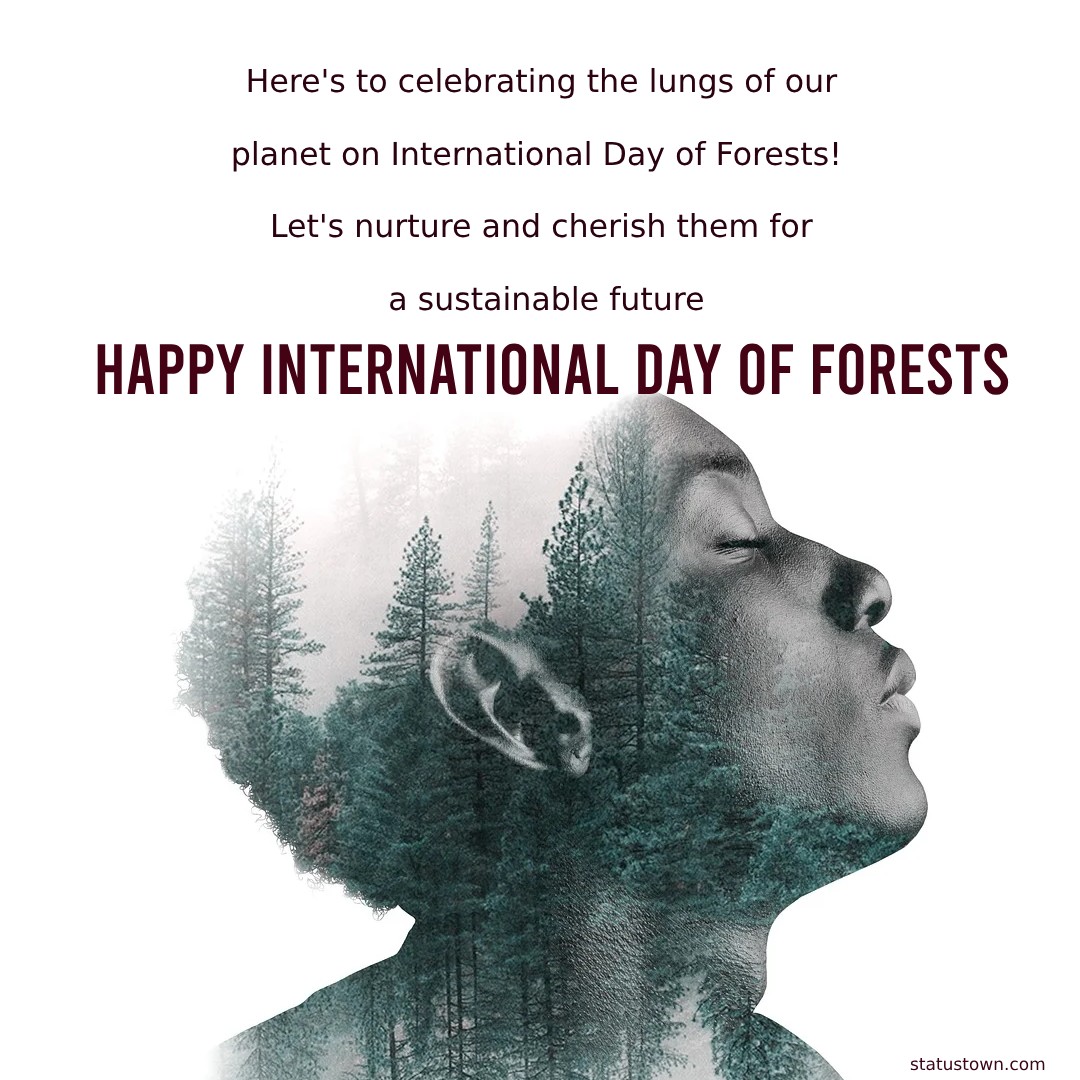 Here's to celebrating the lungs of our planet on International Day of Forests! Let's nurture and cherish them for a sustainable future. - International Day of Forests Wishes wishes, messages, and status
