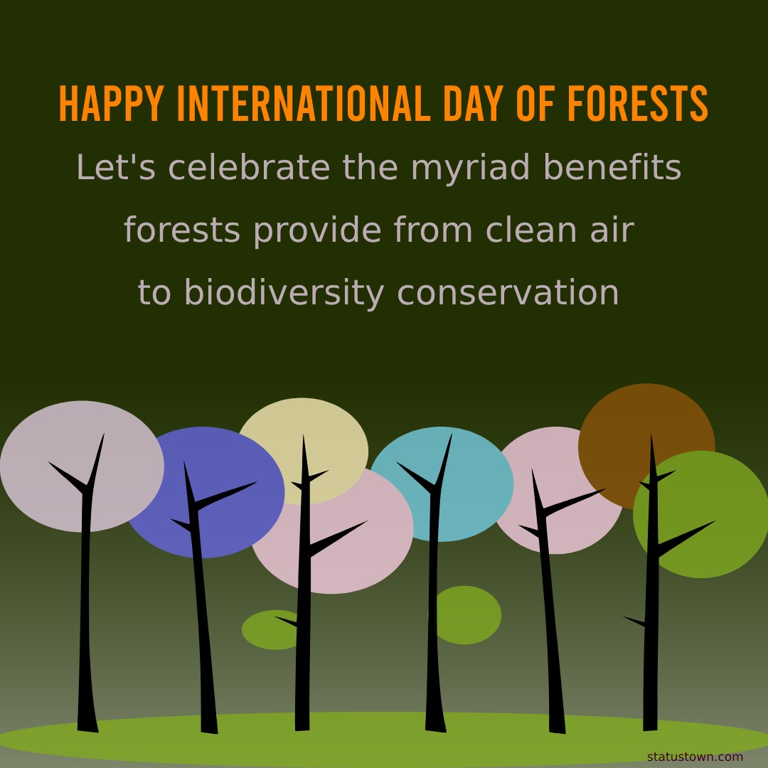 Happy International Day of Forests! Let's celebrate the myriad benefits forests provide, from clean air to biodiversity conservation. - International Day of Forests Wishes wishes, messages, and status