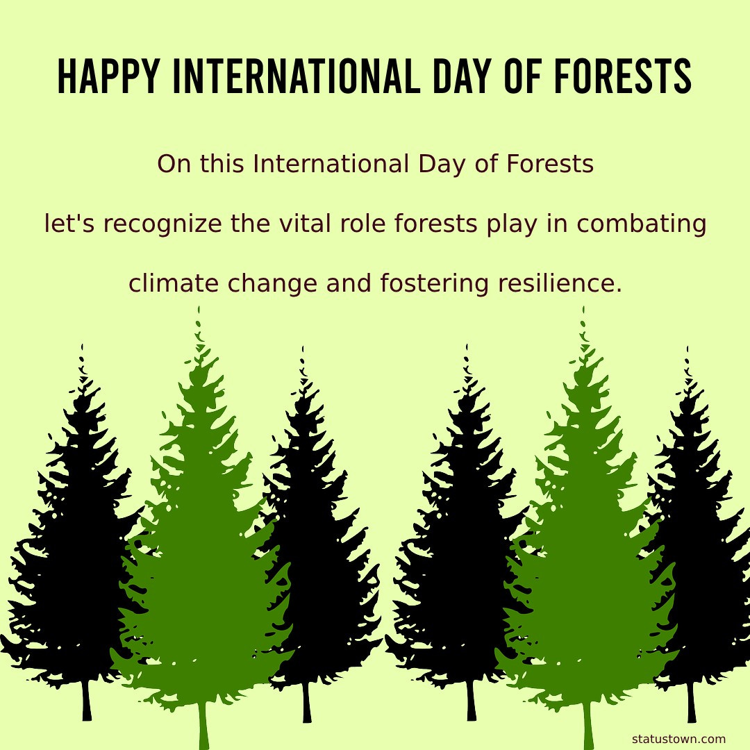 On this International Day of Forests, let's recognize the vital role forests play in combating climate change and fostering resilience. - International Day of Forests Wishes wishes, messages, and status