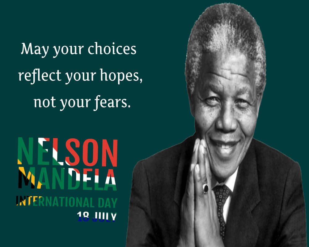 May your choices reflect your hopes, not your fears. - Nelson Mandela Day Messages