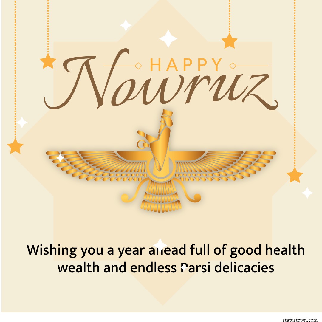 Wishing you a year ahead full of good health, wealth, and endless Parsi delicacies! - Navroz Wishes wishes, messages, and status
