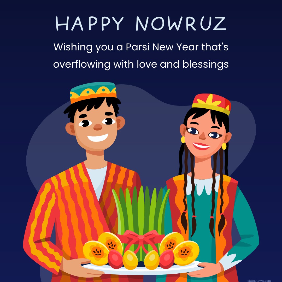 Wishing you a Parsi New Year that's overflowing with love and blessings. - Navroz Wishes wishes, messages, and status