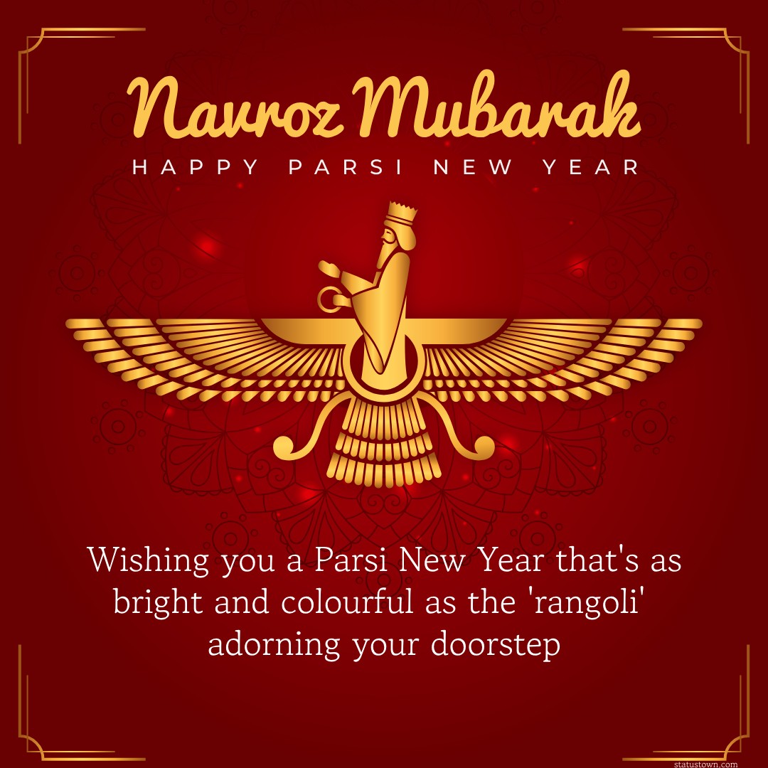 Wishing you a Parsi New Year that's as bright and colourful as the 'rangoli' adorning your doorstep. - Navroz Wishes wishes, messages, and status