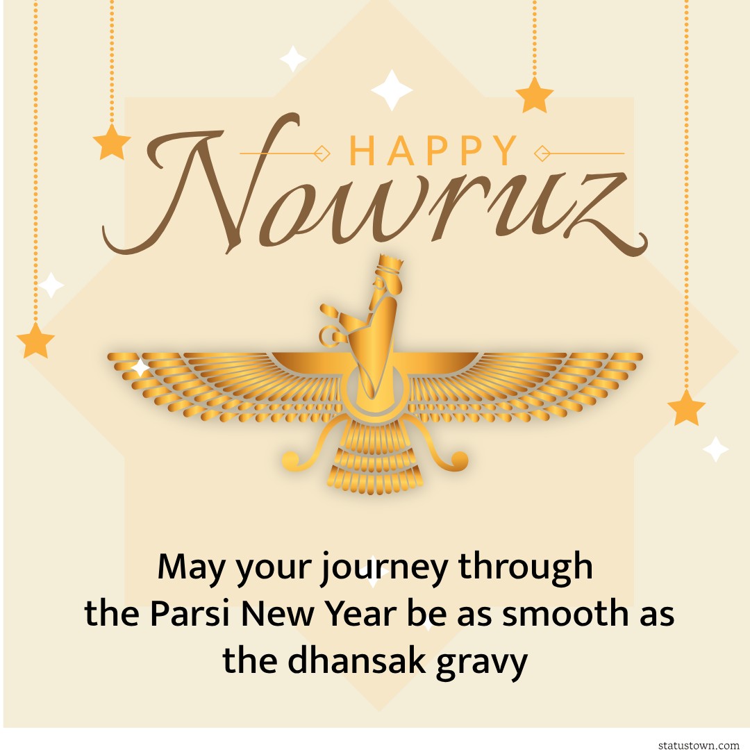 May your journey through the Parsi New Year be as smooth as the dhansak gravy. - Navroz Wishes wishes, messages, and status