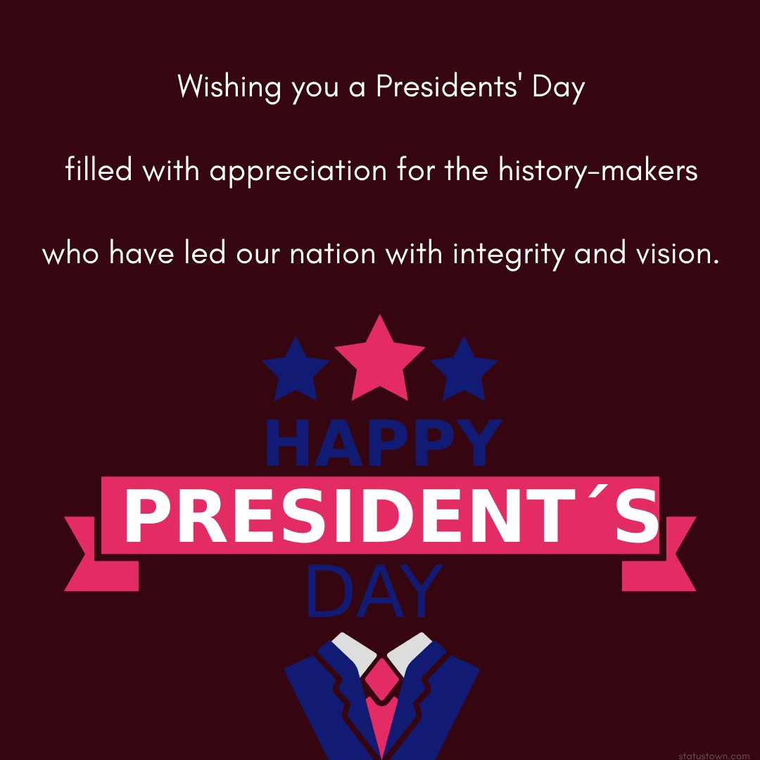 Wishing you a Presidents' Day filled with appreciation for the history-makers who have led our nation with integrity and vision. - Presidents' Day wishes 