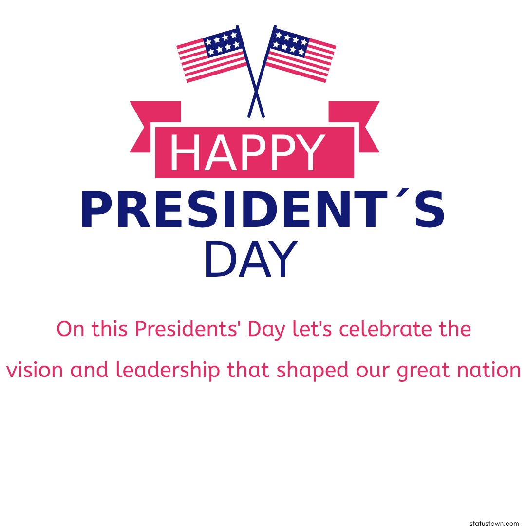 On this Presidents' Day, let's celebrate the vision and leadership that shaped our great nation. Happy Presidents' Day! - Presidents' Day wishes 