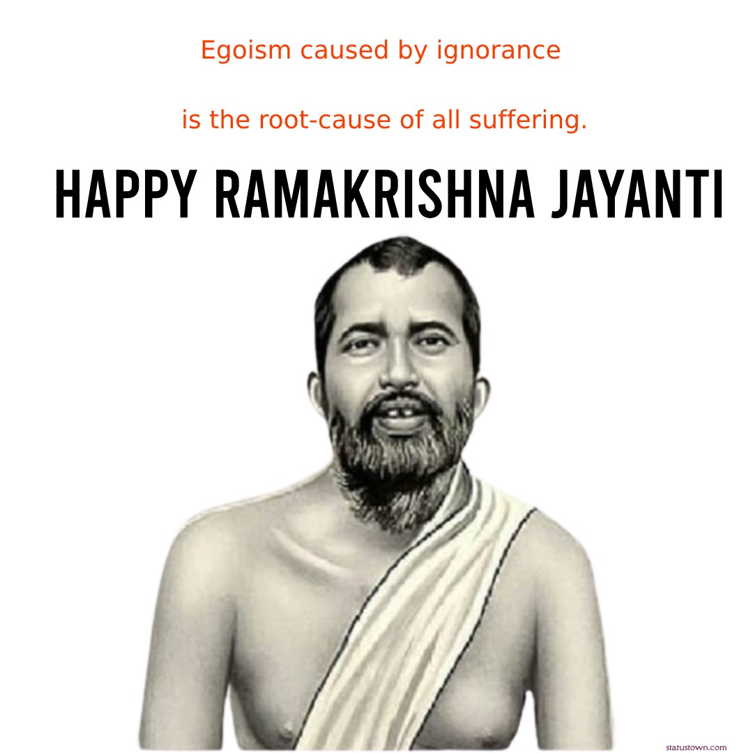 Egoism, caused by ignorance, is the root-cause of all suffering.' - Ramakrishna Jayanti wishes, messages, and status
