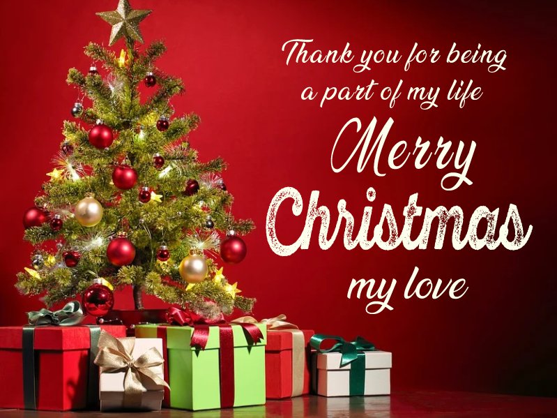 Thank you for being a part of my life. Merry Christmas, my love. - Romantic Christmas Wishes