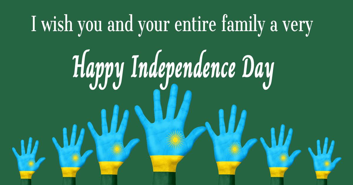 I wish you and your entire family a very Happy Rwanda Independence Day. - Rwanda Independence Day Messages