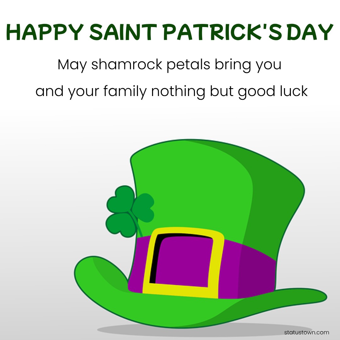 May shamrock petals bring you and your family nothing but good luck. - Saint Patrick's Day wishes wishes, messages, and status