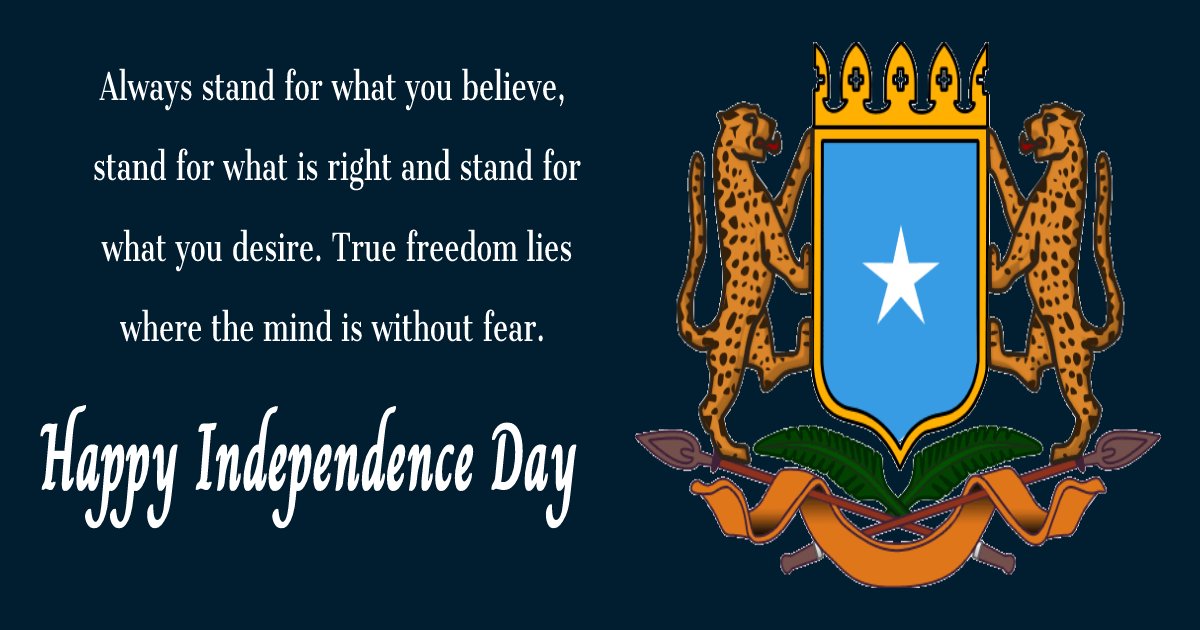 Always stand for what you believe, stand for what is right and stand for what you desire. True freedom lies where the mind is without fear. Happy Somalia Independence Day - Somalia Independence Day Messages wishes, messages, and status