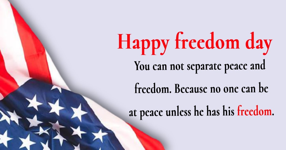 You can not separate peace and freedom. Because no one can be at peace unless he has his freedom. - United States Independence Day Messages