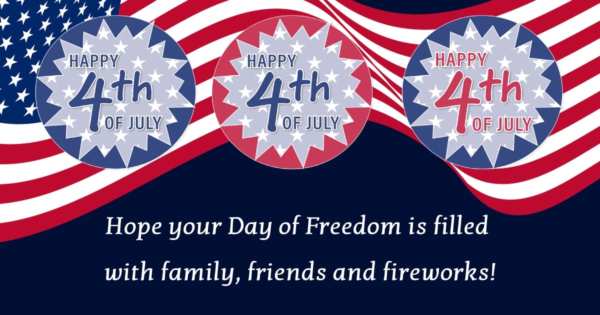 Hope your Day of Freedom is filled with family, friends and fireworks! - United States Independence Day Messages