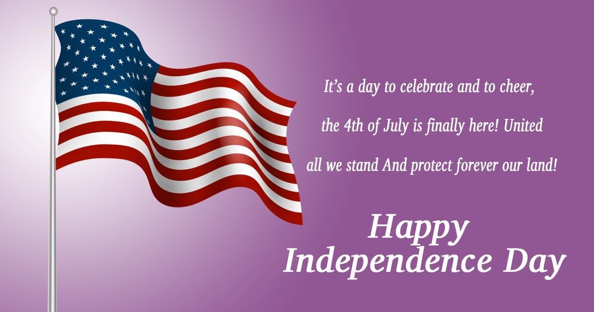 It’s a day to celebrate and to cheer, the 4th of July is finally here! United all we stand And protect forever our land! - United States Independence Day Messages