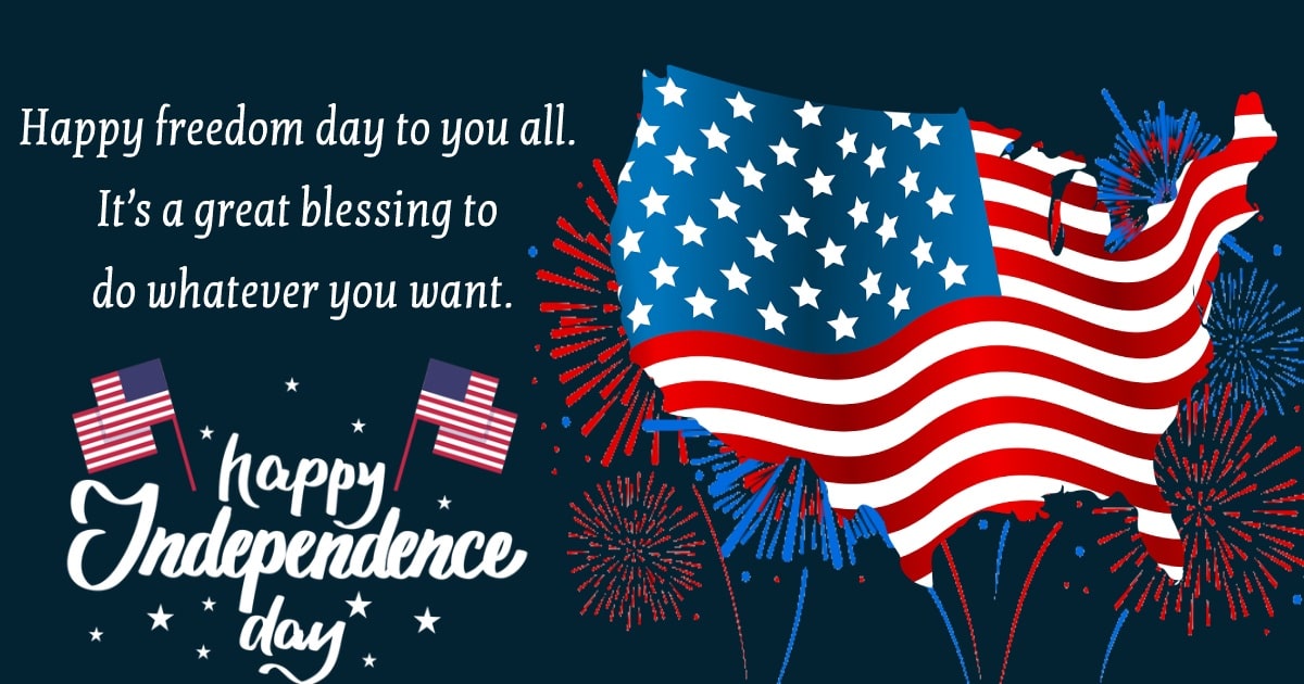 Happy freedom day to you all. It’s a great blessing to do whatever you want. - United States Independence Day Messages wishes, messages, and status