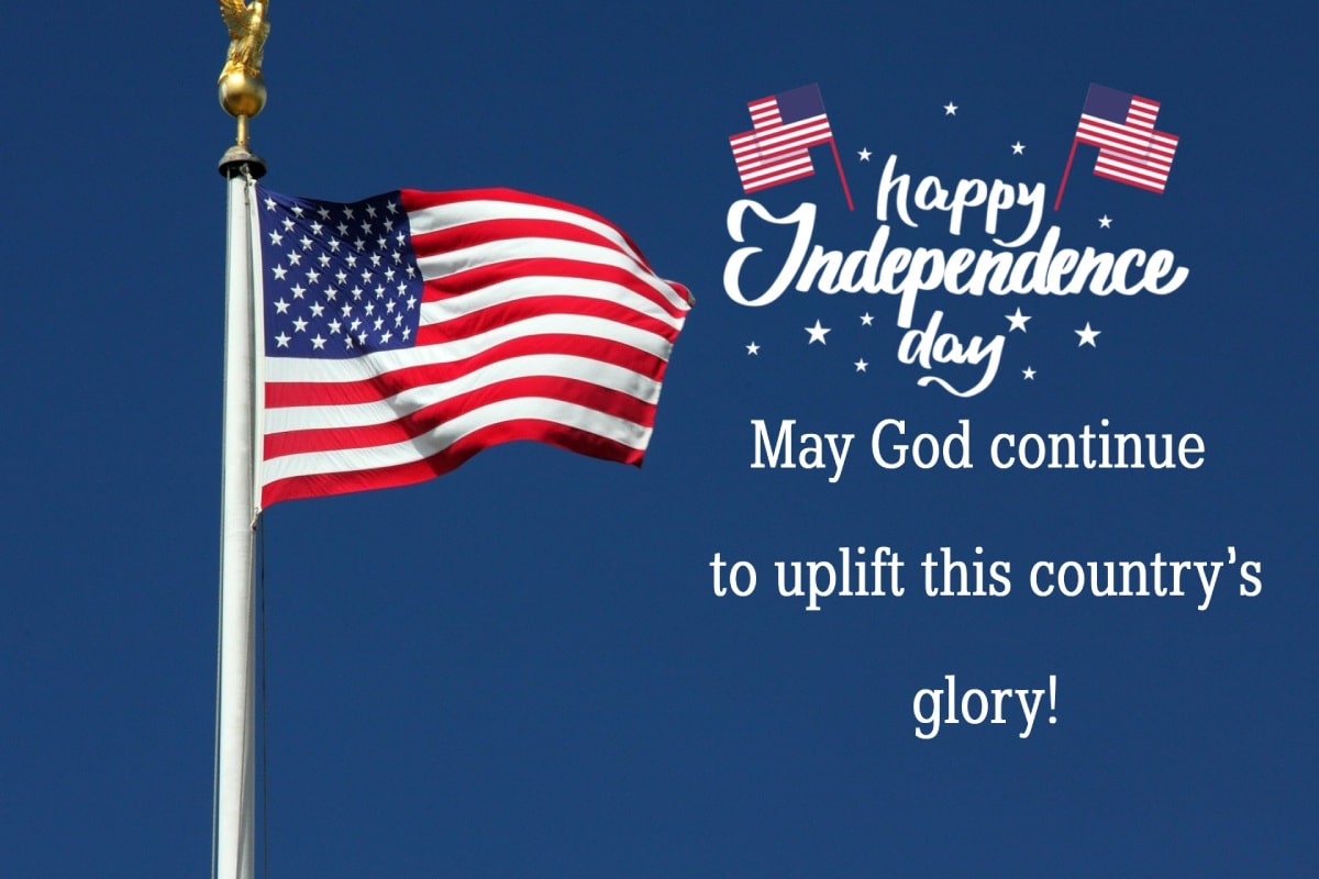 May God continue to uplift this country’s glory! - United States Independence Day Messages
