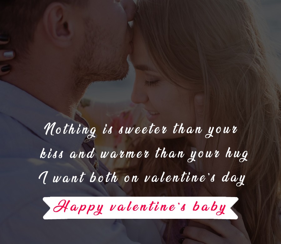Nothing is sweeter than your kiss and warmer than your hug. I want both on valentine’s day! - Valentine's Day Messages for Wife