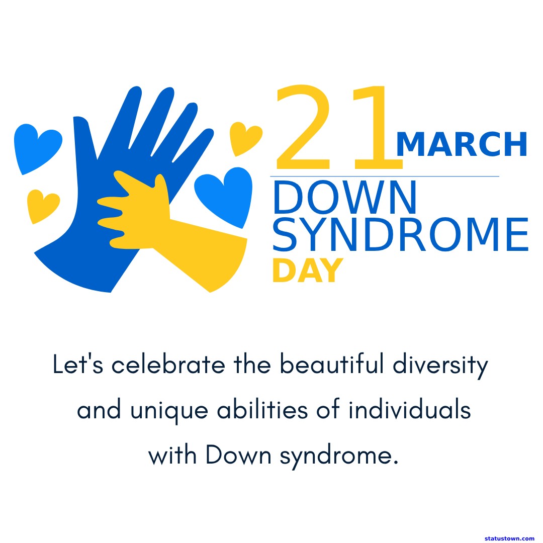 Happy World Down Syndrome Day! Let's celebrate the beautiful diversity and unique abilities of individuals with Down syndrome. - World Down Syndrome Day Wishes wishes, messages, and status