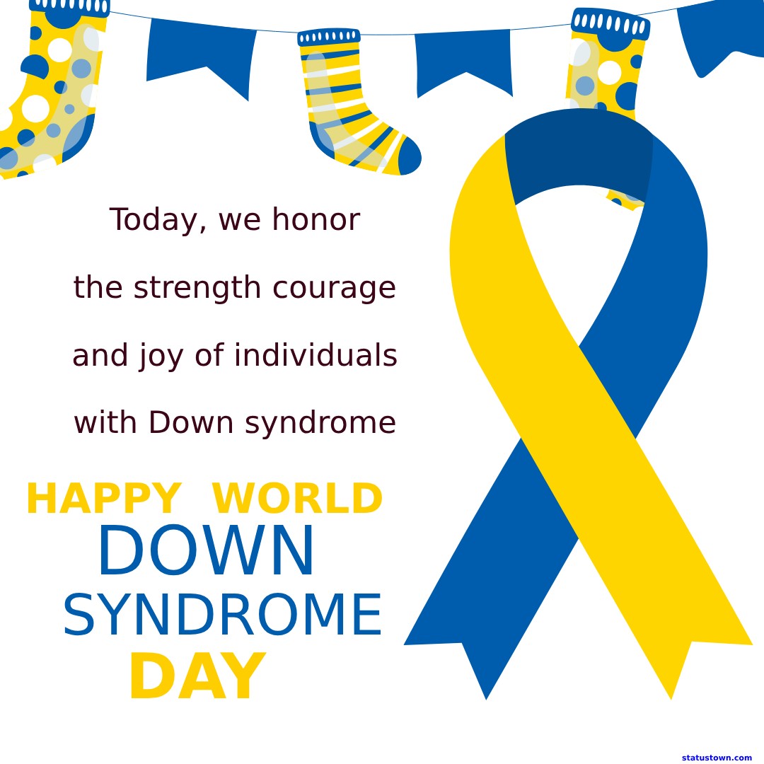 Today, we honor the strength, courage, and joy of individuals with Down syndrome. Happy World Down Syndrome Day! - World Down Syndrome Day Wishes wishes, messages, and status