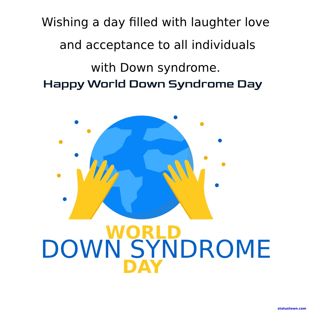 Wishing a day filled with laughter, love, and acceptance to all individuals with Down syndrome. Happy World Down Syndrome Day! - World Down Syndrome Day Wishes wishes, messages, and status