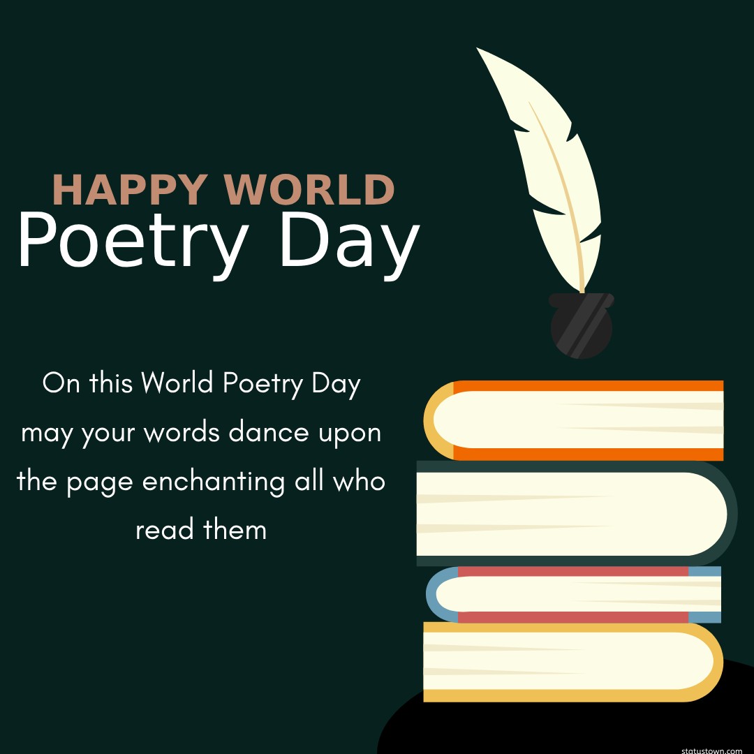 On this World Poetry Day, may your words dance upon the page, enchanting all who read them. - World Poetry Day wishes, messages, and status