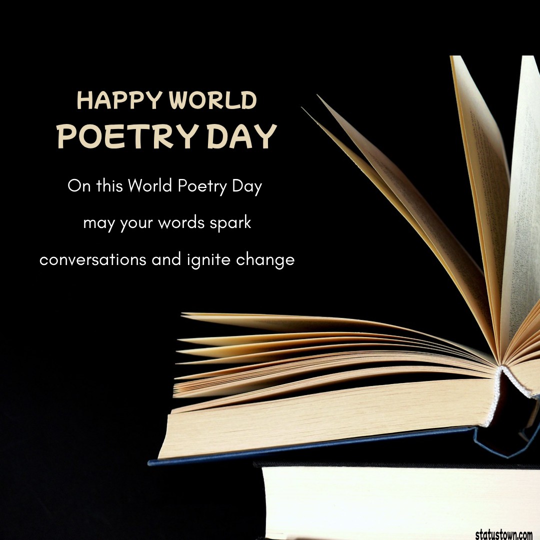 On this World Poetry Day, may your words spark conversations and ignite change. - World Poetry Day wishes, messages, and status